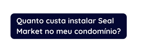 Quanto custa instalar Seal Market no meu condomínio